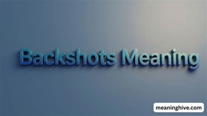 Backshots Meaning: Getting Clear on This Common Term