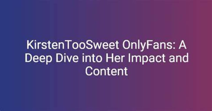 Discovering Kirsten Too Sweet: A Look at a Rising Online Personality