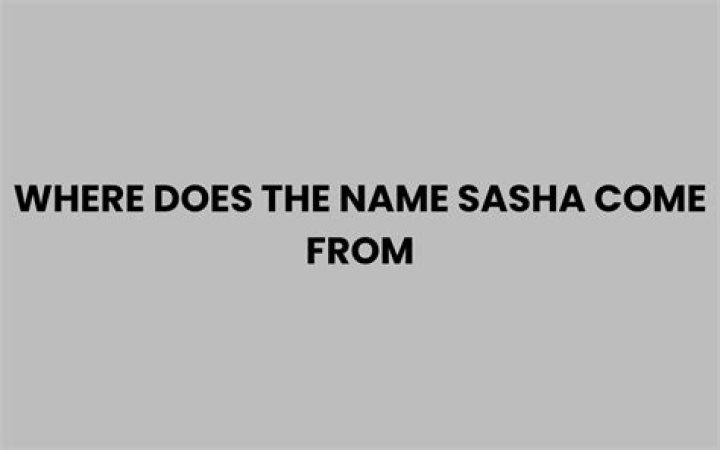 Exploring the Name Sasha: Origins, Public Figures, and What the Data Reveals